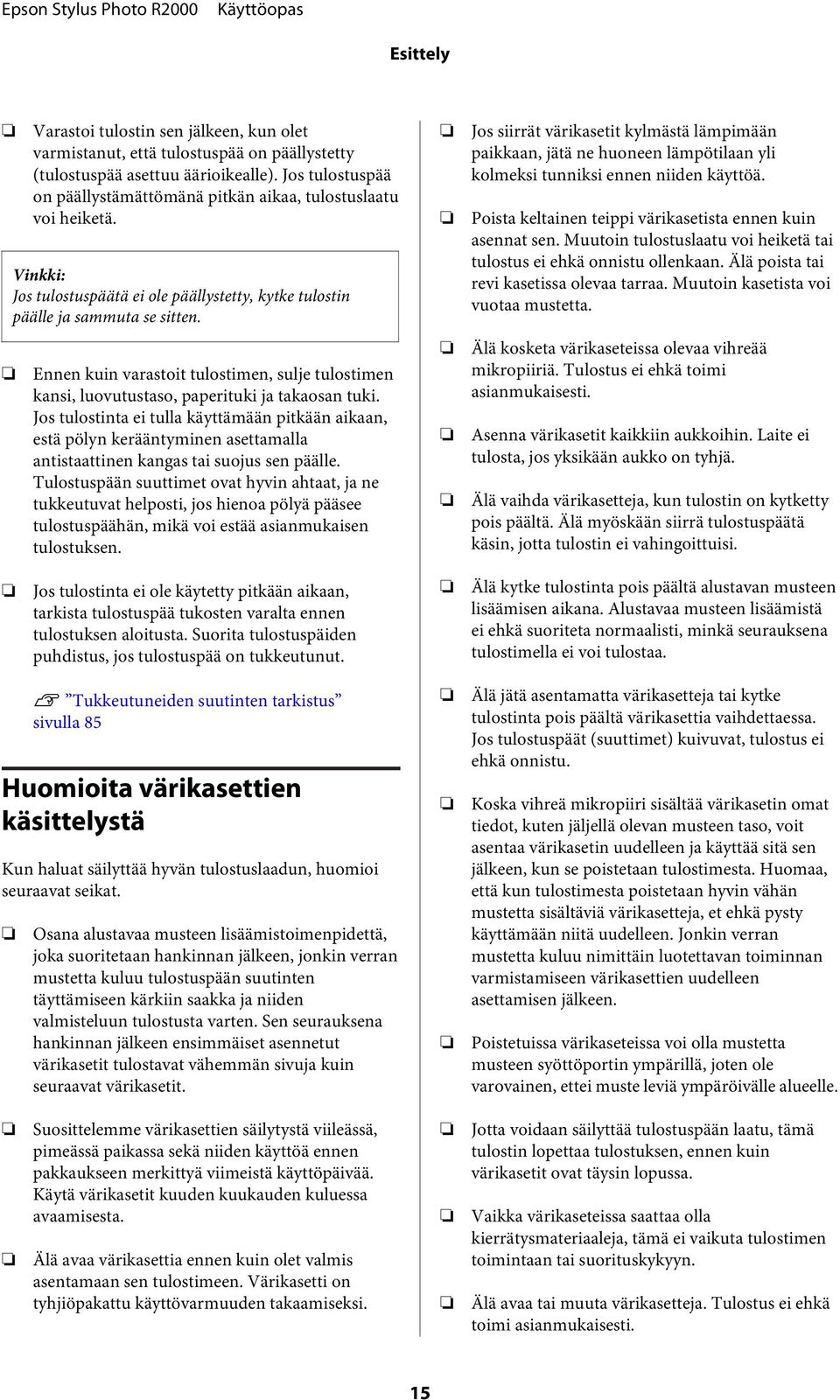 Js tulstinta ei tulla käyttämään pitkään aikaan, estä pölyn kerääntyminen asettamalla antistaattinen kangas tai sujus sen päälle.