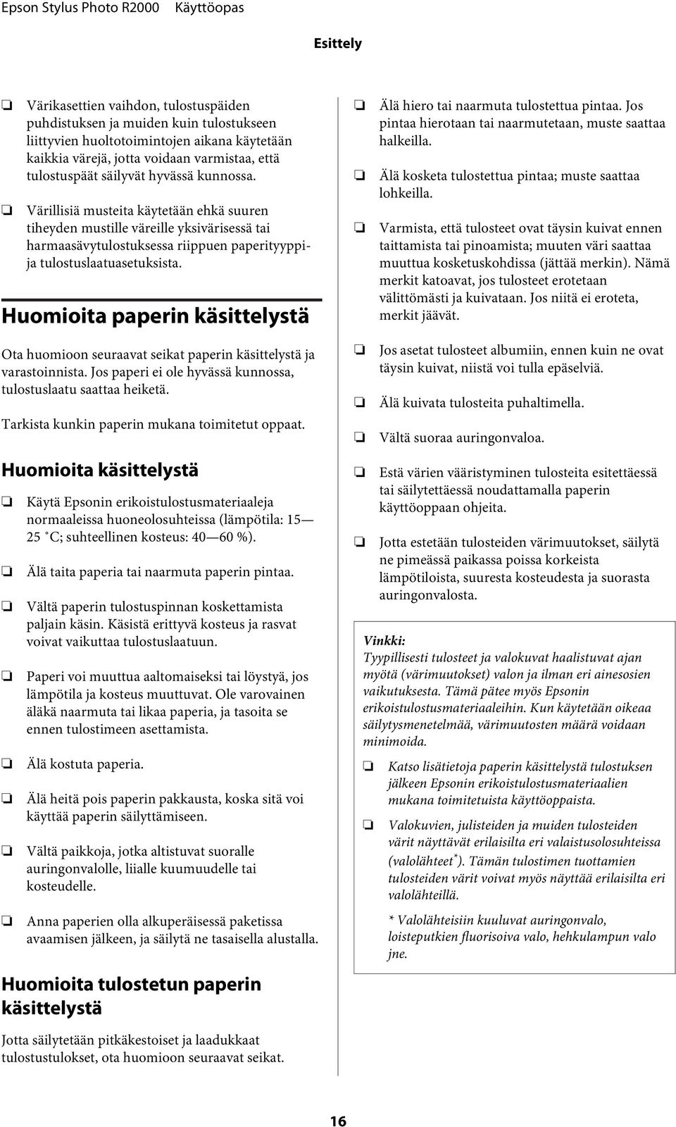 Humiita paperin käsittelystä Älä hier tai naarmuta tulstettua pintaa. Js pintaa hiertaan tai naarmutetaan, muste saattaa halkeilla. Älä ksketa tulstettua pintaa; muste saattaa lhkeilla.