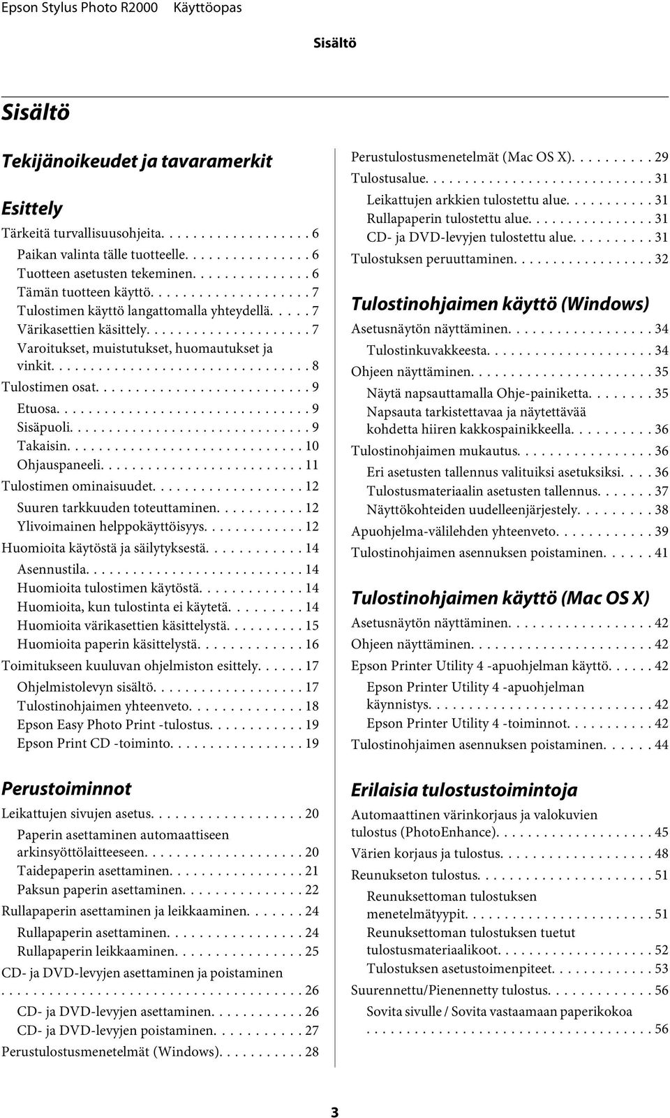 .. 10 Ohjauspaneeli... 11 Tulstimen minaisuudet... 12 Suuren tarkkuuden tteuttaminen... 12 Ylivimainen helppkäyttöisyys... 12 Humiita käytöstä ja säilytyksestä............ 14 Asennustila.