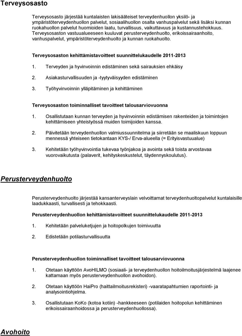 Terveysosaston vastuualueeseen kuuluvat perusterveydenhuolto, erikoissairaanhoito, vanhuspalvelut, ympäristöterveydenhuolto ja kunnan ruokahuolto.