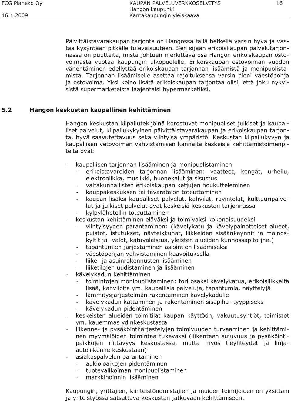 Erikoiskaupan ostovoiman vuodon vähentäminen edellyttää erikoiskaupan tarjonnan lisäämistä ja monipuolistamista. Tarjonnan lisäämiselle asettaa rajoituksensa varsin pieni väestöpohja ja ostovoima.