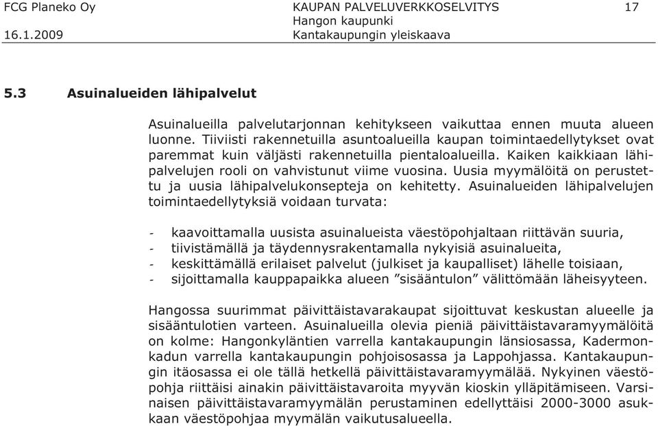 Uusia myymälöitä on perustettu ja uusia lähipalvelukonsepteja on kehitetty.