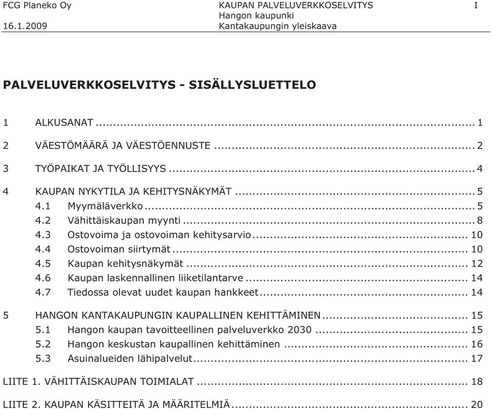 .. 12 4.6 Kaupan laskennallinen liiketilantarve... 14 4.7 Tiedossa olevat uudet kaupan hankkeet... 14 5 HANGON KANTAKAUPUNGIN KAUPALLINEN KEHITTÄMINEN... 15 5.