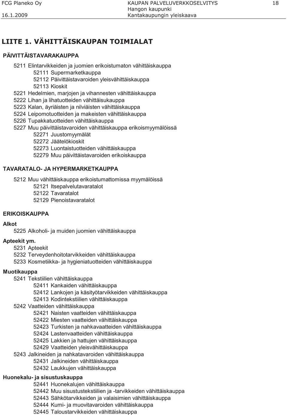 5221 Hedelmien, marjojen ja vihannesten vähittäiskauppa 5222 Lihan ja lihatuotteiden vähittäisukauppa 5223 Kalan, äyriäisten ja nilviäisten vähittäiskauppa 5224 Leipomotuotteiden ja makeisten