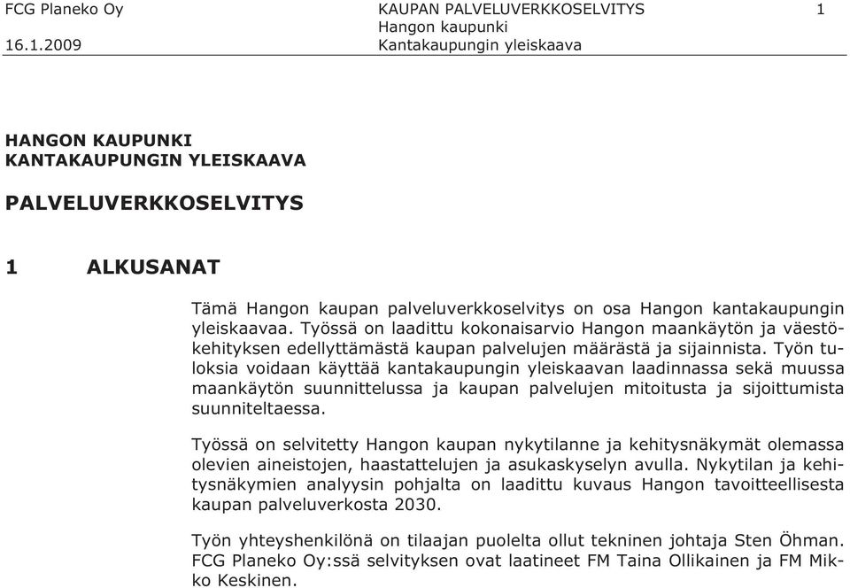 Työn tuloksia voidaan käyttää kantakaupungin yleiskaavan laadinnassa sekä muussa maankäytön suunnittelussa ja kaupan palvelujen mitoitusta ja sijoittumista suunniteltaessa.