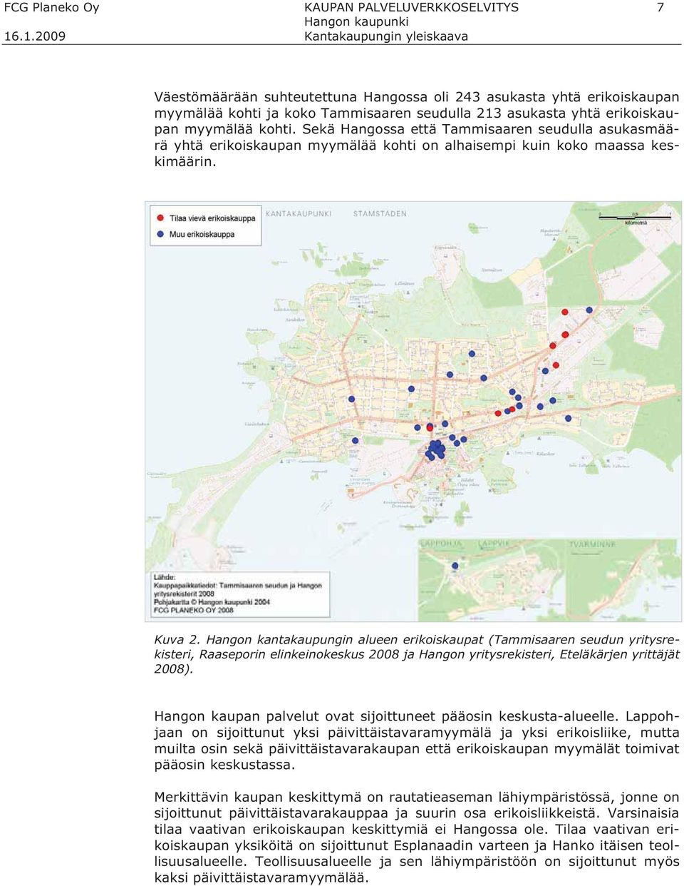 Hangon kantakaupungin alueen erikoiskaupat (Tammisaaren seudun yritysrekisteri, Raaseporin elinkeinokeskus 2008 ja Hangon yritysrekisteri, Eteläkärjen yrittäjät 2008).