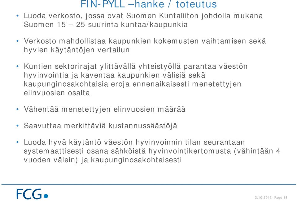 sekä kaupunginosakohtaisia eroja ennenaikaisesti menetettyjen elinvuosien osalta Vähentää menetettyjen elinvuosien määrää Saavuttaa merkittäviä kustannussäästöjä Luoda