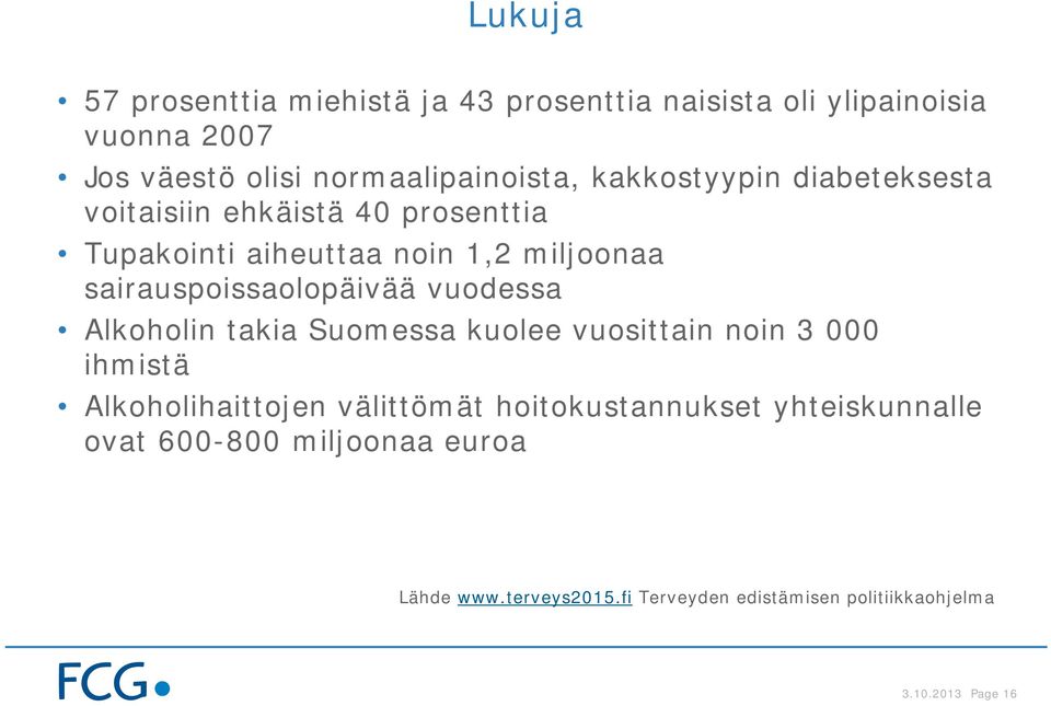 sairauspoissaolopäivää vuodessa Alkoholin takia Suomessa kuolee vuosittain noin 3 000 ihmistä Alkoholihaittojen välittömät
