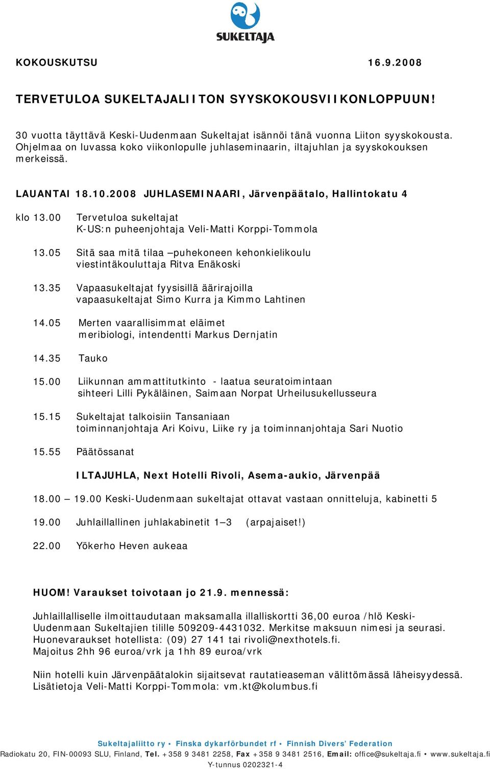 00 Tervetuloa sukeltajat K-US:n puheenjohtaja Veli-Matti Korppi-Tommola 13.05 Sitä saa mitä tilaa puhekoneen kehonkielikoulu viestintäkouluttaja Ritva Enäkoski 13.
