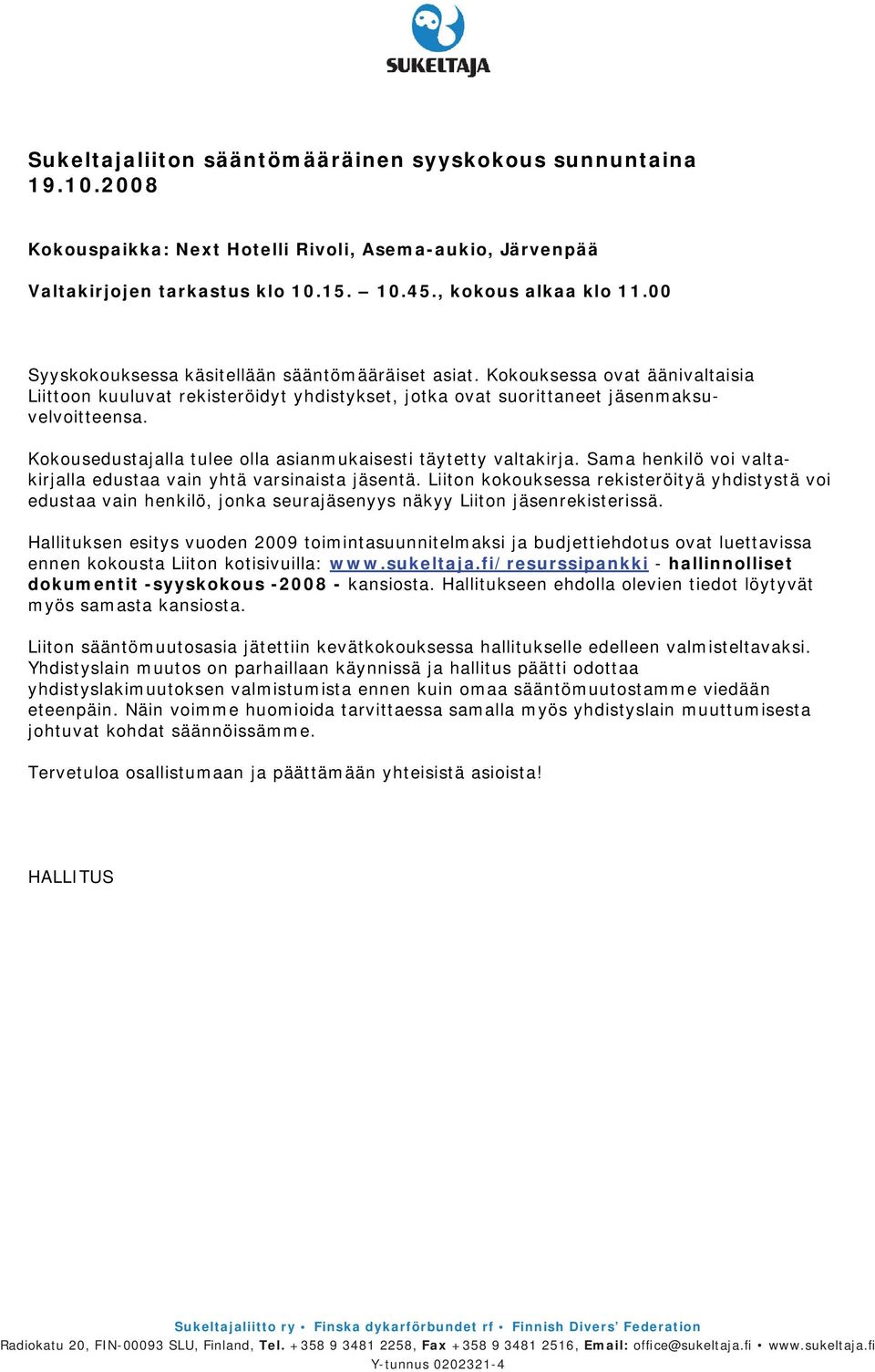 Kokousedustajalla tulee olla asianmukaisesti täytetty valtakirja. Sama henkilö voi valtakirjalla edustaa vain yhtä varsinaista jäsentä.