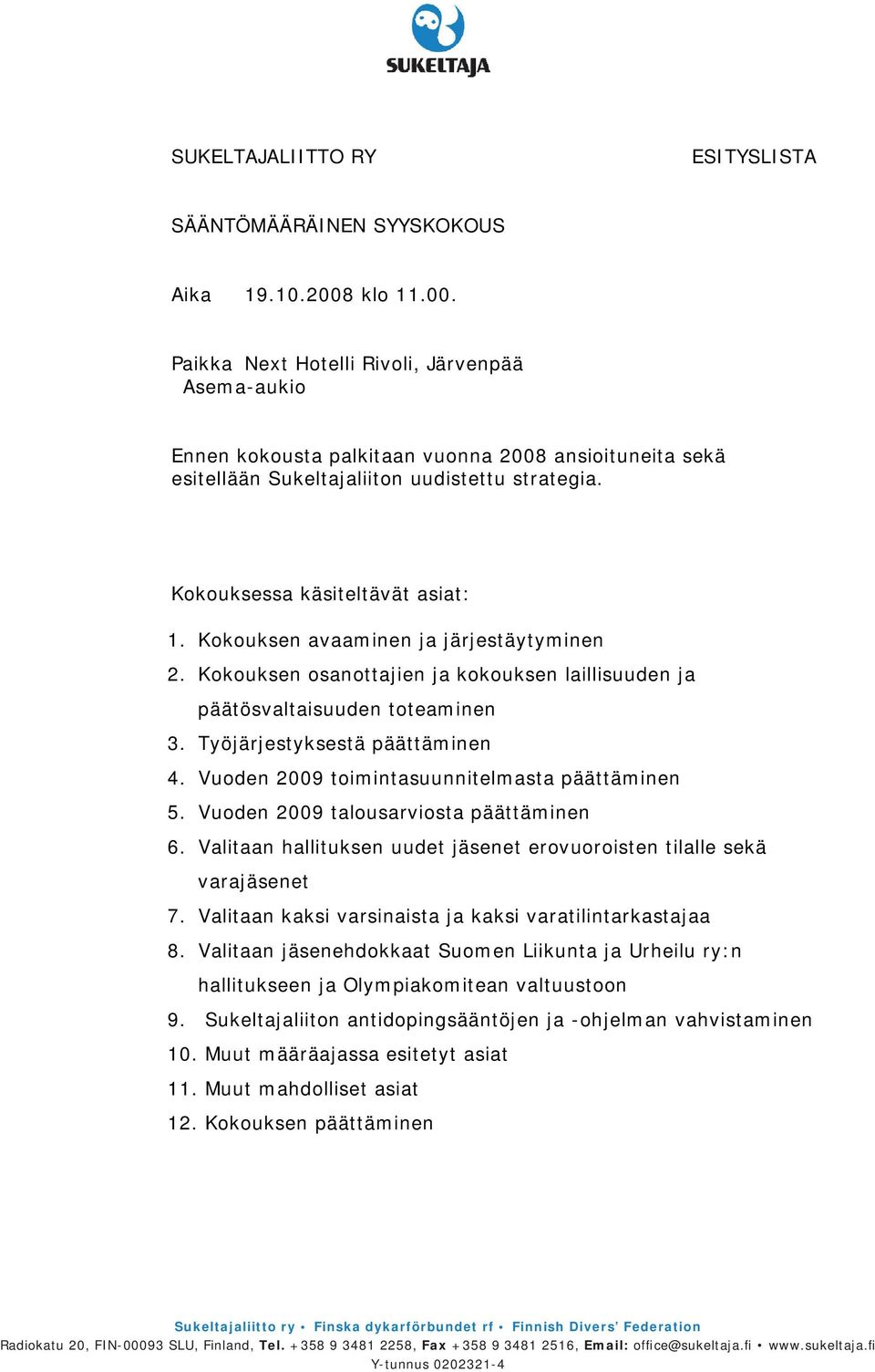 Kokouksen avaaminen ja järjestäytyminen 2. Kokouksen osanottajien ja kokouksen laillisuuden ja päätösvaltaisuuden toteaminen 3. Työjärjestyksestä päättäminen 4.
