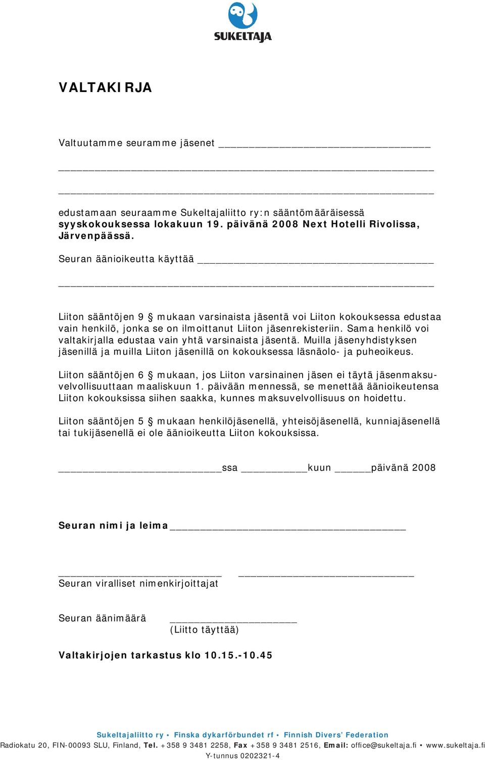 Sama henkilö voi valtakirjalla edustaa vain yhtä varsinaista jäsentä. Muilla jäsenyhdistyksen jäsenillä ja muilla Liiton jäsenillä on kokouksessa läsnäolo- ja puheoikeus.