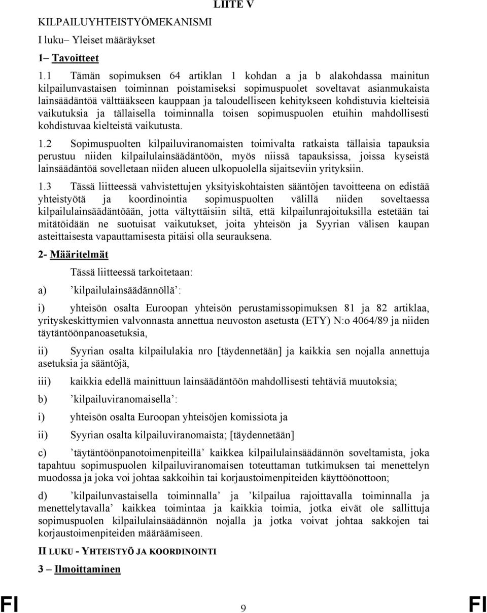 taloudelliseen kehitykseen kohdistuvia kielteisiä vaikutuksia ja tällaisella toiminnalla toisen sopimuspuolen etuihin mahdollisesti kohdistuvaa kielteistä vaikutusta. 1.