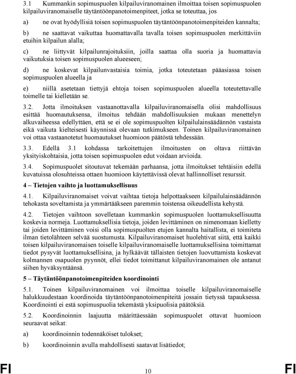 saattaa olla suoria ja huomattavia vaikutuksia toisen sopimuspuolen alueeseen; d) ne koskevat kilpailunvastaisia toimia, jotka toteutetaan pääasiassa toisen sopimuspuolen alueella ja e) niillä