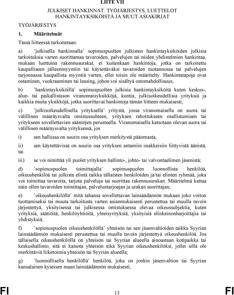 yhdistelmien hankintaa, mukaan luettuina rakennusurakat, ei kuitenkaan hankintoja, jotka on tarkoitettu kaupalliseen jälleenmyyntiin tai käytettäväksi tavaroiden tuotannossa tai palvelujen