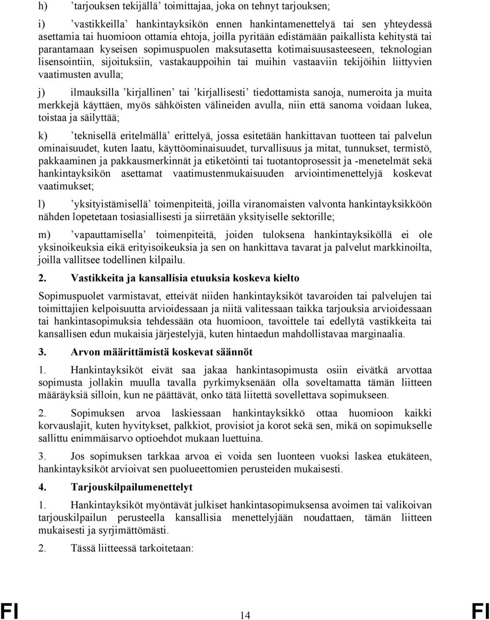 liittyvien vaatimusten avulla; j) ilmauksilla kirjallinen tai kirjallisesti tiedottamista sanoja, numeroita ja muita merkkejä käyttäen, myös sähköisten välineiden avulla, niin että sanoma voidaan