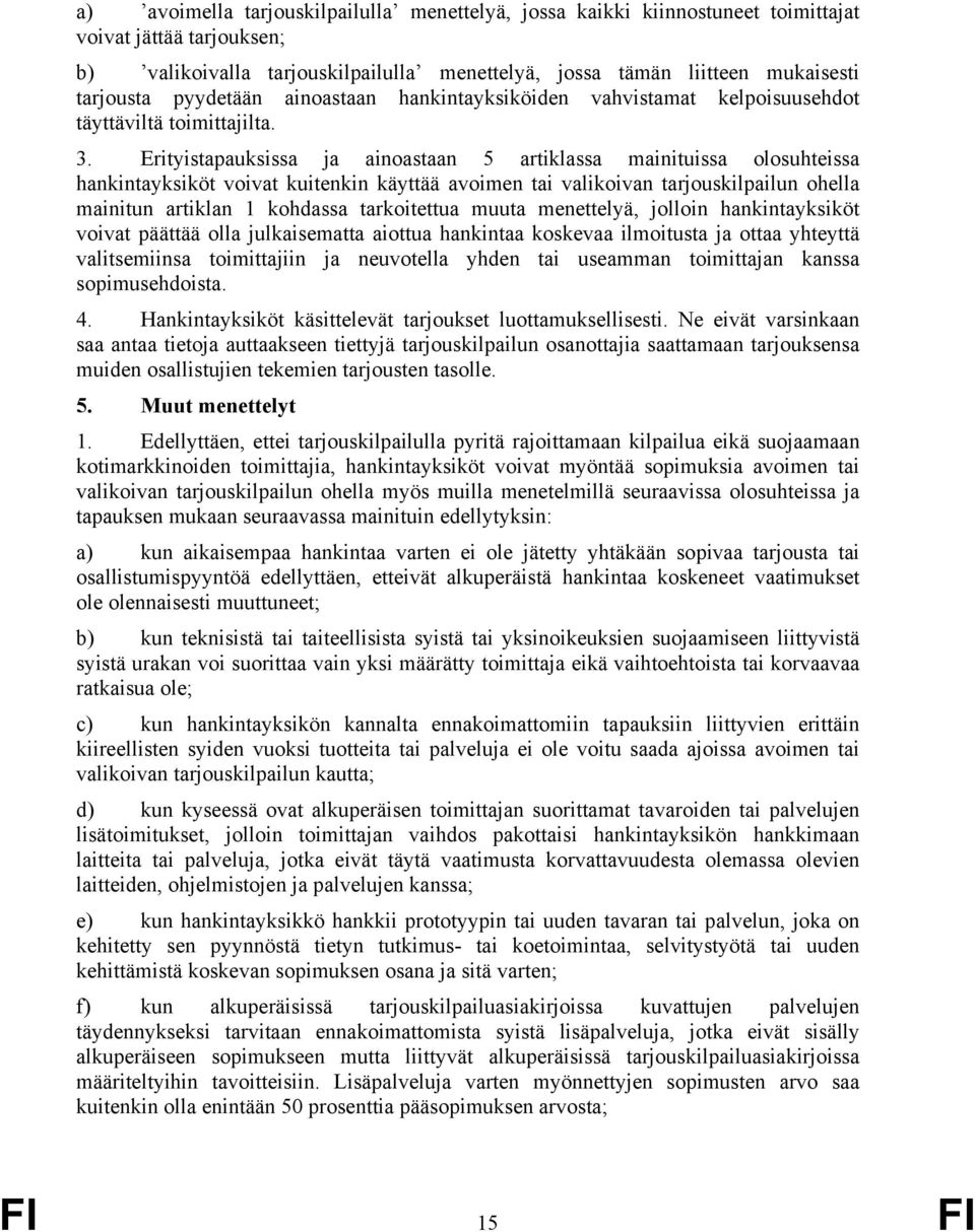 Erityistapauksissa ja ainoastaan 5 artiklassa mainituissa olosuhteissa hankintayksiköt voivat kuitenkin käyttää avoimen tai valikoivan tarjouskilpailun ohella mainitun artiklan 1 kohdassa