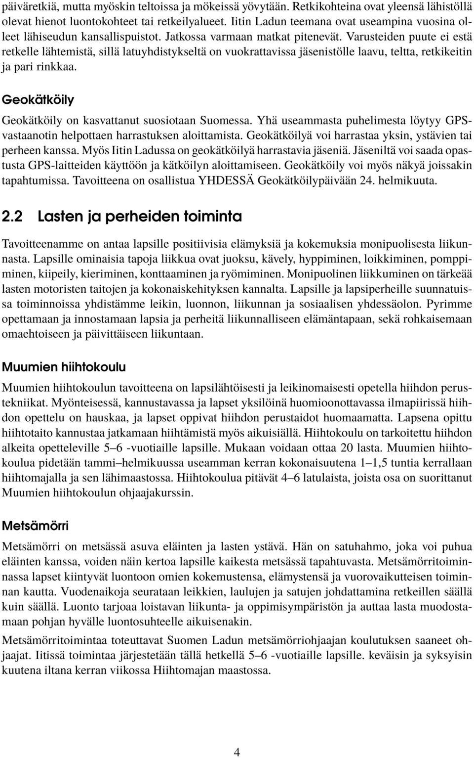 Varusteiden puute ei estä retkelle lähtemistä, sillä latuyhdistykseltä on vuokrattavissa jäsenistölle laavu, teltta, retkikeitin ja pari rinkkaa.