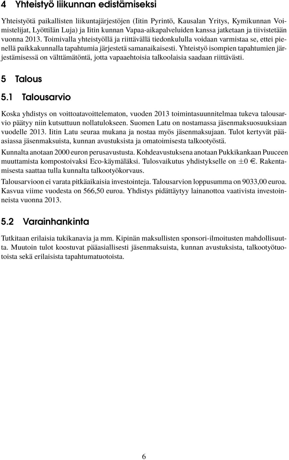 Yhteistyö isompien tapahtumien järjestämisessä on välttämätöntä, jotta vapaaehtoisia talkoolaisia saadaan riittävästi. 5 Talous 5.