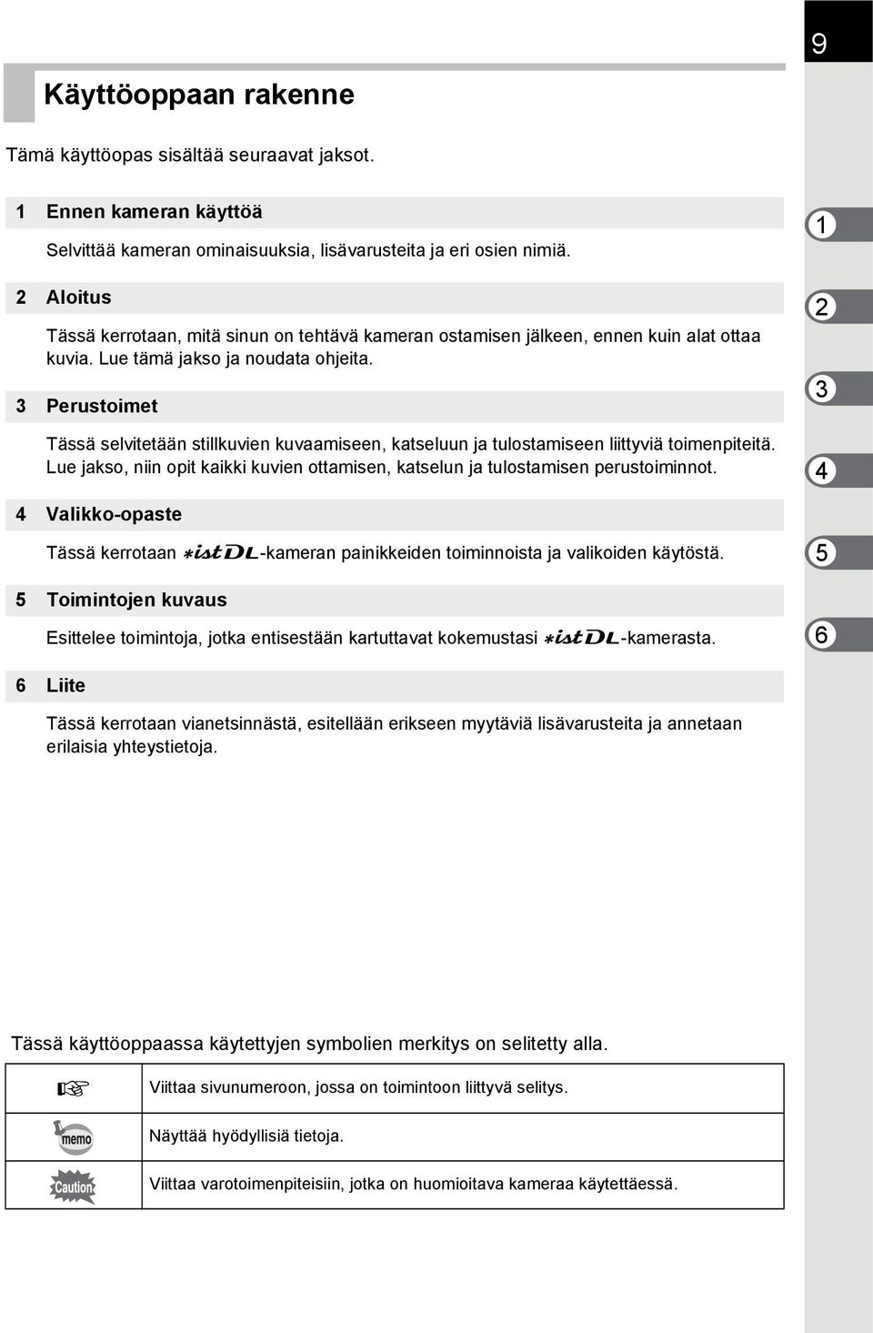 3 Perustoimet Tässä selvitetään stillkuvien kuvaamiseen, katseluun ja tulostamiseen liittyviä toimenpiteitä. Lue jakso, niin opit kaikki kuvien ottamisen, katselun ja tulostamisen perustoiminnot.