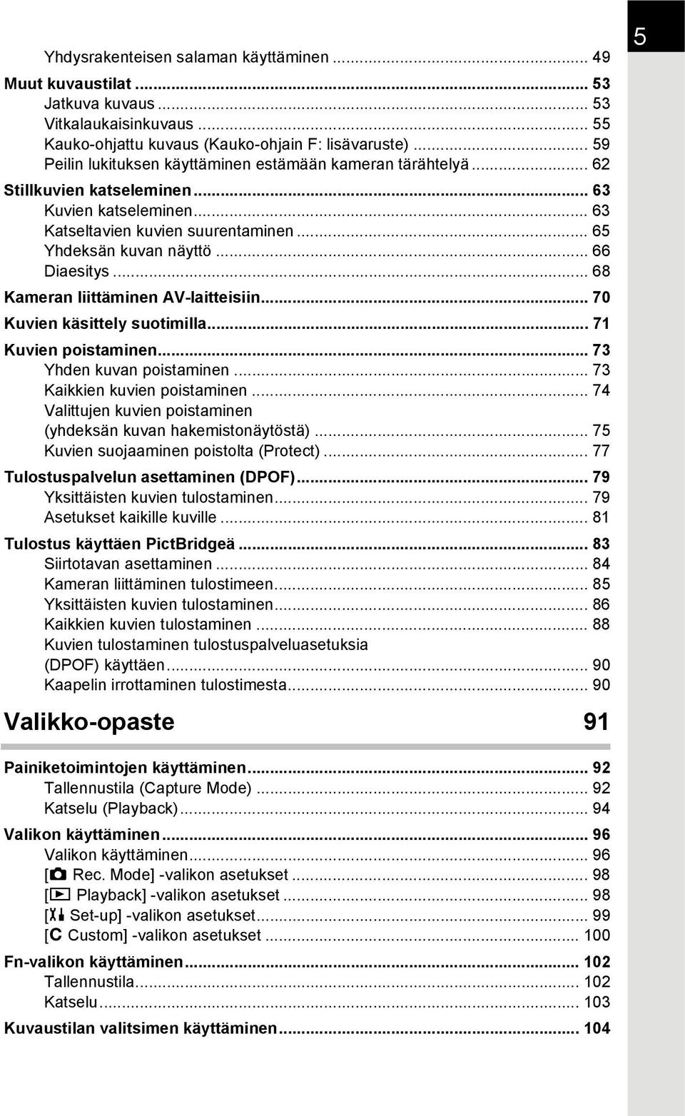 .. 66 Diaesitys... 68 Kameran liittäminen AV-laitteisiin... 70 Kuvien käsittely suotimilla... 71 Kuvien poistaminen... 73 Yhden kuvan poistaminen... 73 Kaikkien kuvien poistaminen.