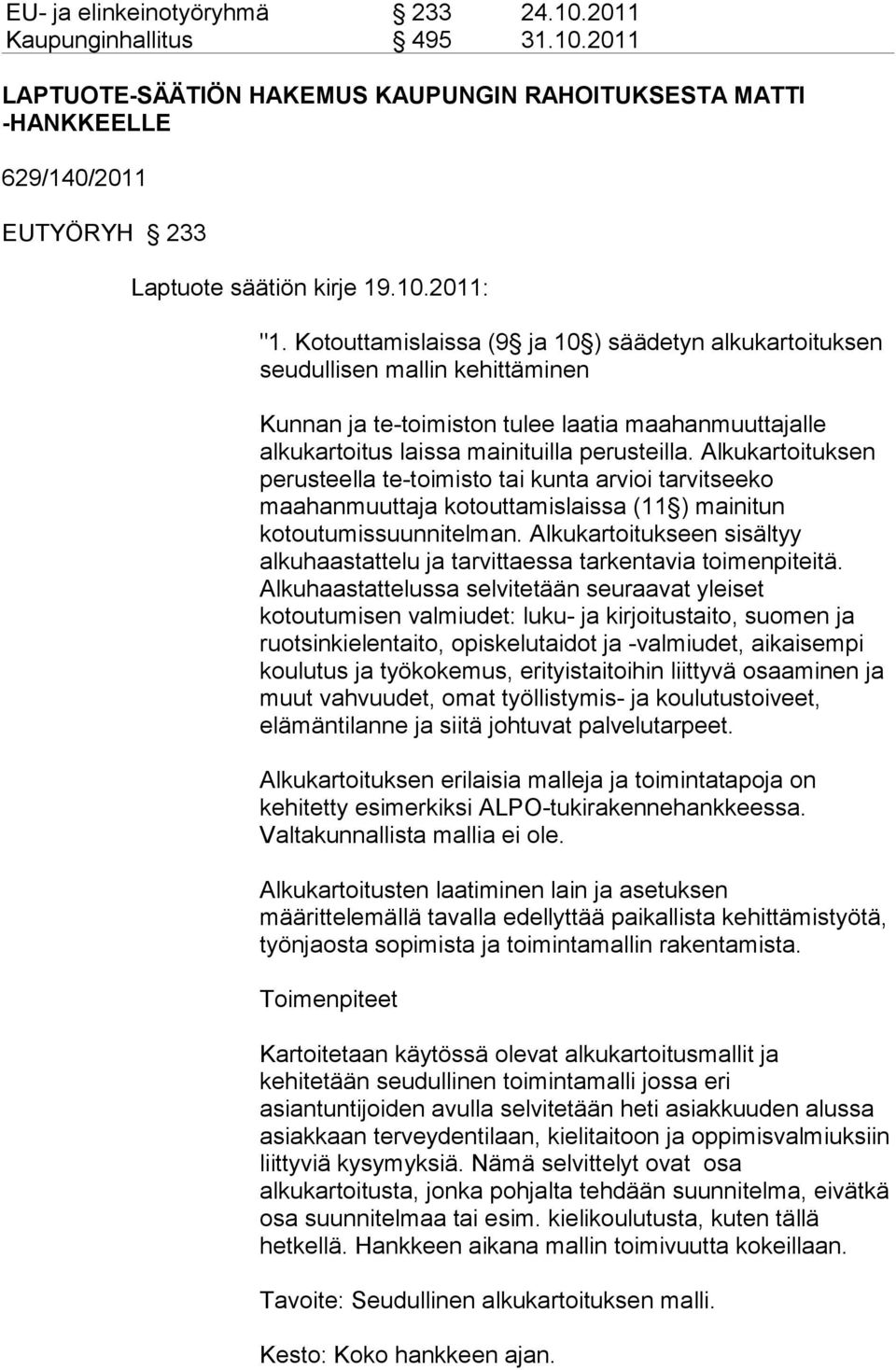 Alkukartoituksen perusteella te-toimisto tai kunta arvioi tarvitseeko maahanmuuttaja kotouttamislaissa (11 ) mainitun kotoutumissuunnitelman.