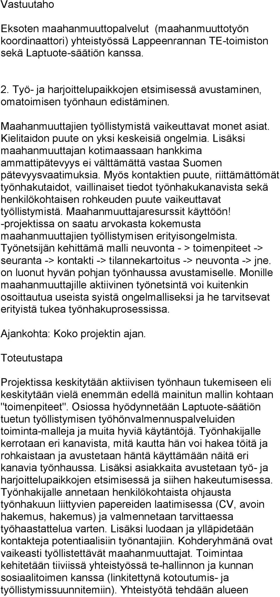 Lisäksi maahanmuuttajan kotimaassaan hankkima ammattipätevyys ei välttämättä vastaa Suomen pätevyysvaatimuksia.
