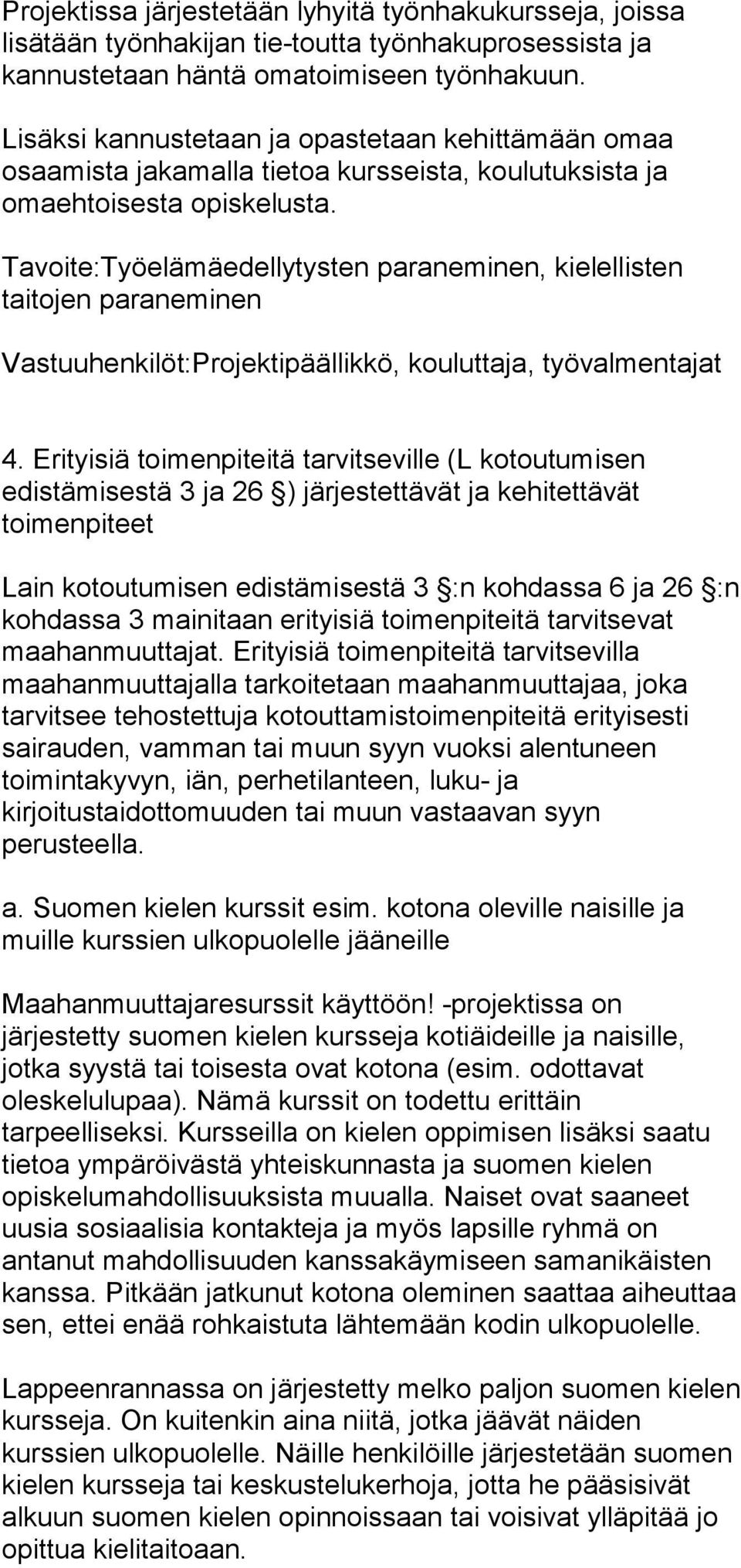 Tavoite:Työelämäedellytysten paraneminen, kielellisten taitojen paraneminen Vastuuhenkilöt:Projektipäällikkö, kouluttaja, työvalmentajat 4.