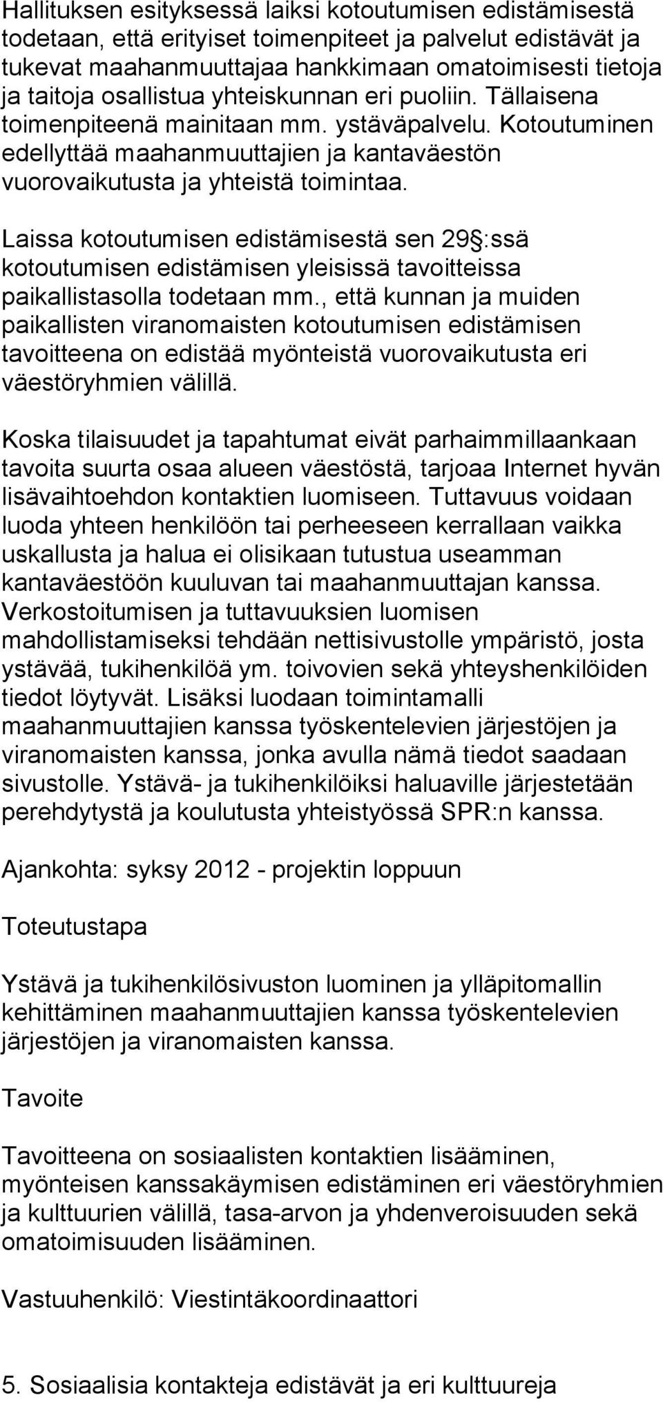 Laissa kotoutumisen edistämisestä sen 29 :ssä kotoutumisen edistämisen yleisissä tavoitteissa paikallistasolla todetaan mm.