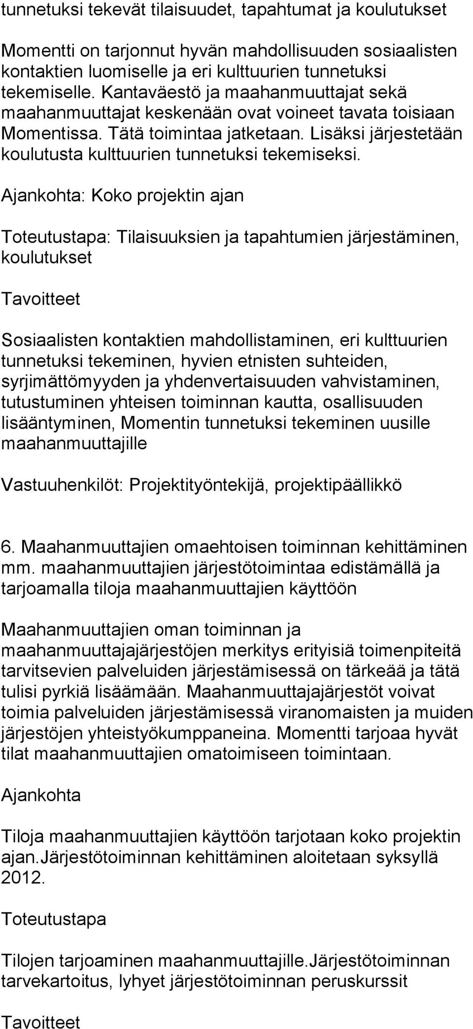 Ajankohta: Koko projektin ajan Toteutustapa: Tilaisuuksien ja tapahtumien järjestäminen, koulutukset Tavoitteet Sosiaalisten kontaktien mahdollistaminen, eri kulttuurien tunnetuksi tekeminen, hyvien