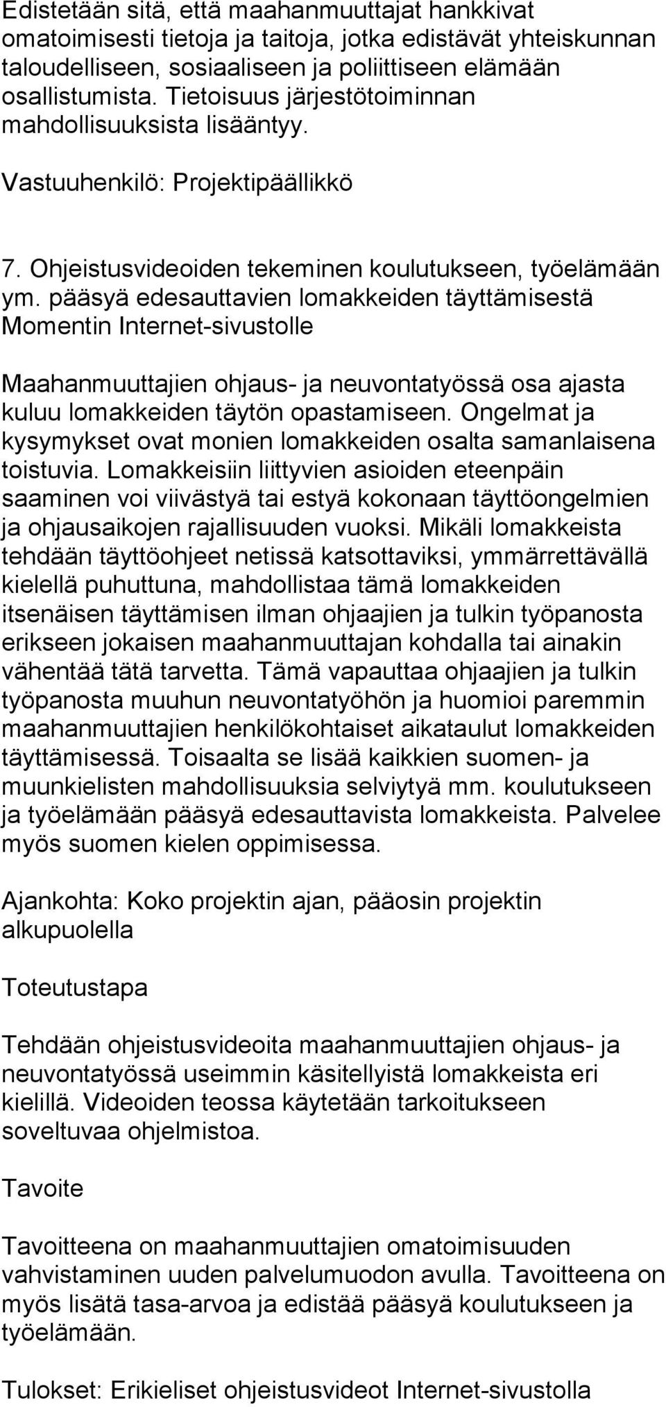 pääsyä edesauttavien lomakkeiden täyttämisestä Momentin Internet-sivustolle Maahanmuuttajien ohjaus- ja neuvontatyössä osa ajasta kuluu lomakkeiden täytön opastamiseen.