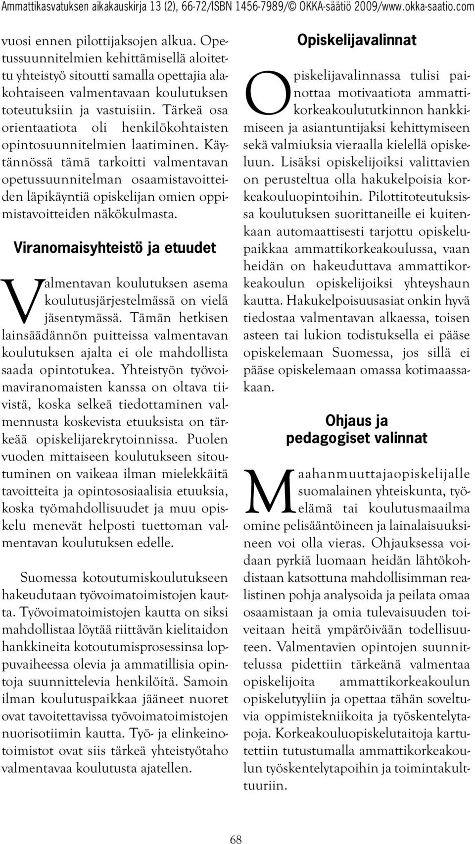 Käytännössä tämä tarkoitti valmentavan opetussuunnitelman osaamistavoitteiden läpikäyntiä opiskelijan omien oppimistavoitteiden näkökulmasta.