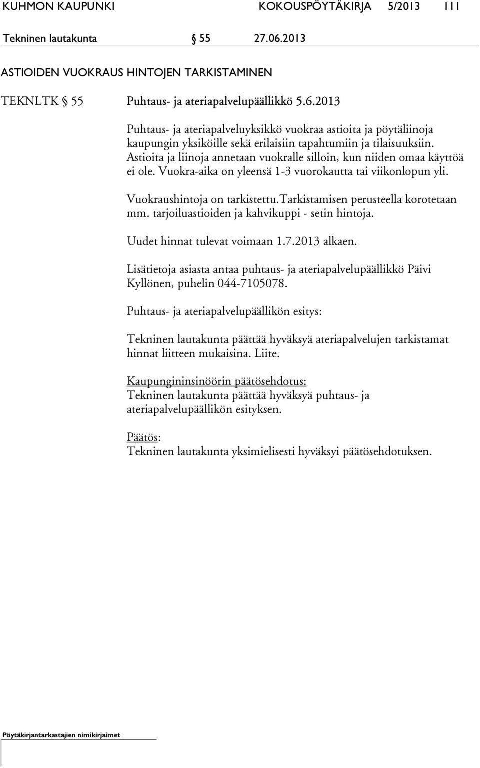 2013 Puhtaus- ja ateriapalveluyksikkö vuokraa astioita ja pöytäliinoja kaupungin yksiköille sekä erilaisiin tapahtumiin ja tilaisuuksiin.