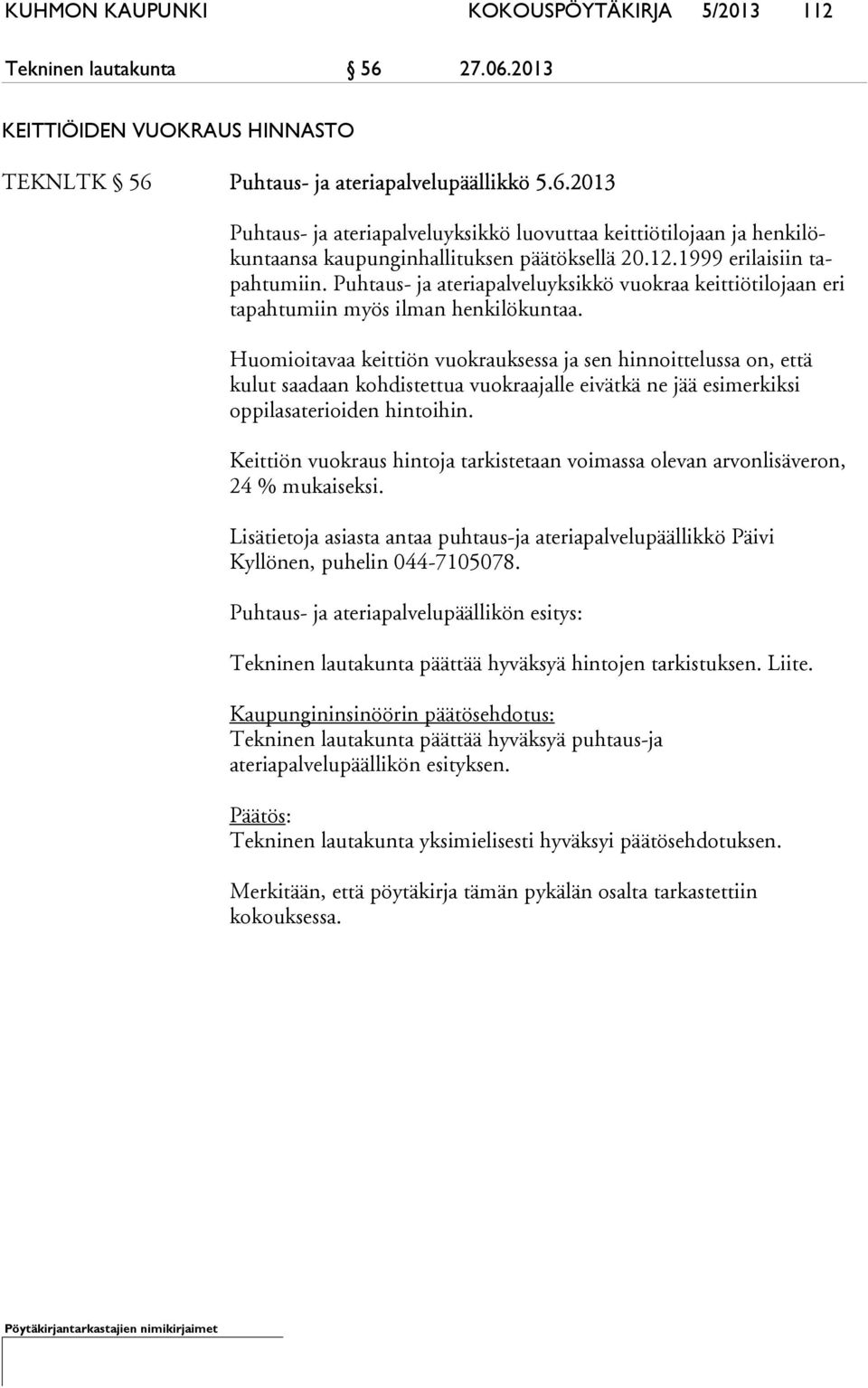 Huomioitavaa keittiön vuokrauksessa ja sen hinnoittelussa on, että kulut saadaan kohdistettua vuokraajalle eivätkä ne jää esimerkiksi oppilasaterioiden hintoihin.