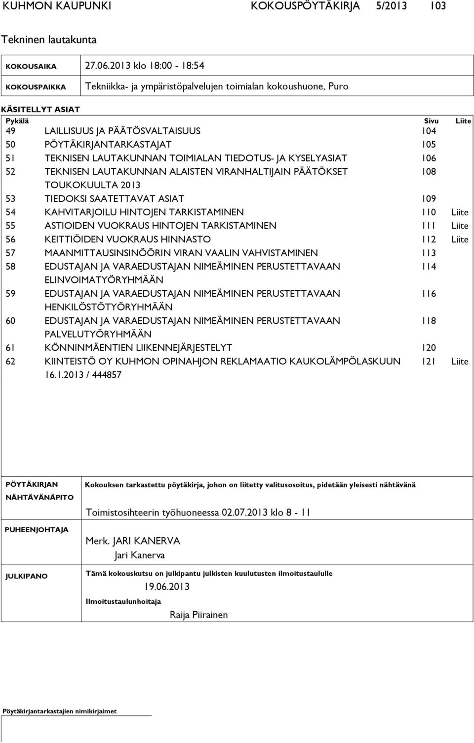 105 51 TEKNISEN LAUTAKUNNAN TOIMIALAN TIEDOTUS- JA KYSELYASIAT 106 52 TEKNISEN LAUTAKUNNAN ALAISTEN VIRANHALTIJAIN PÄÄTÖKSET 108 TOUKOKUULTA 2013 53 TIEDOKSI SAATETTAVAT ASIAT 109 54 KAHVITARJOILU
