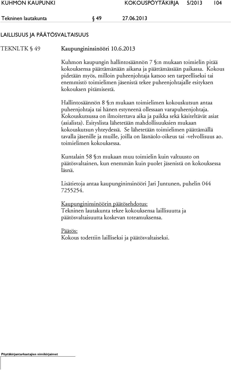 Hallintosäännön 8 :n mukaan toimielimen kokouskutsun antaa puheenjohtaja tai hänen estyneenä ollessaan varapuheenjohtaja.