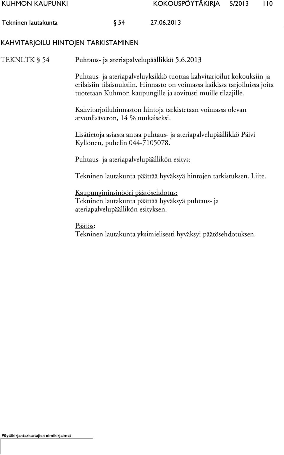 Kahvitarjoiluhinnaston hintoja tarkistetaan voimassa olevan arvonlisäveron, 14 % mukaiseksi. Lisätietoja asiasta antaa puhtaus- ja ateriapalvelupäällikkö Päivi Kyllönen, puhelin 044-7105078.