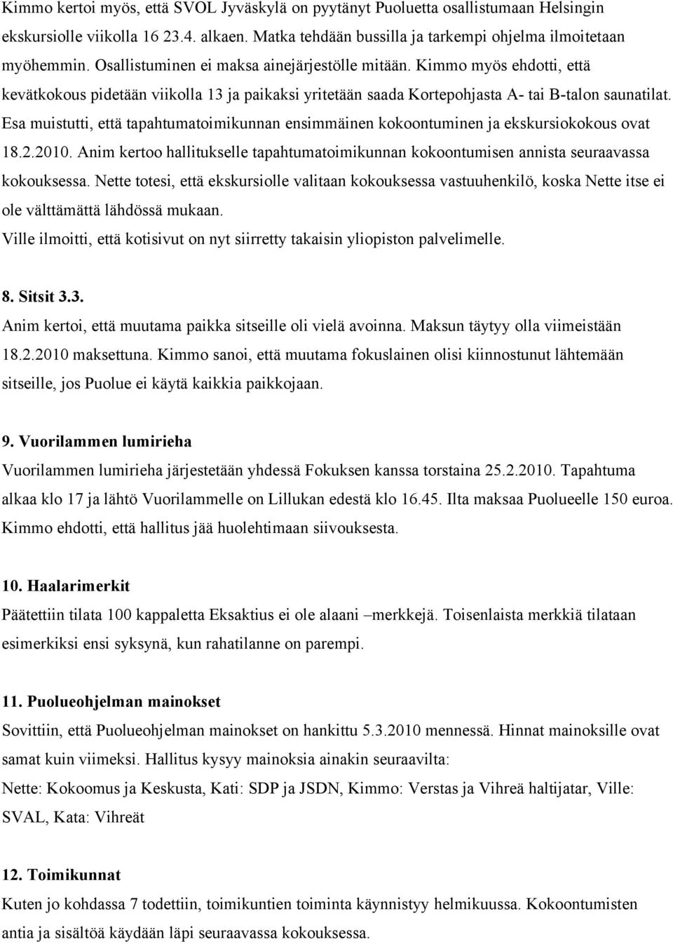 Esa muistutti, että tapahtumatoimikunnan ensimmäinen kokoontuminen ja ekskursiokokous ovat 18.2.2010. Anim kertoo hallitukselle tapahtumatoimikunnan kokoontumisen annista seuraavassa kokouksessa.