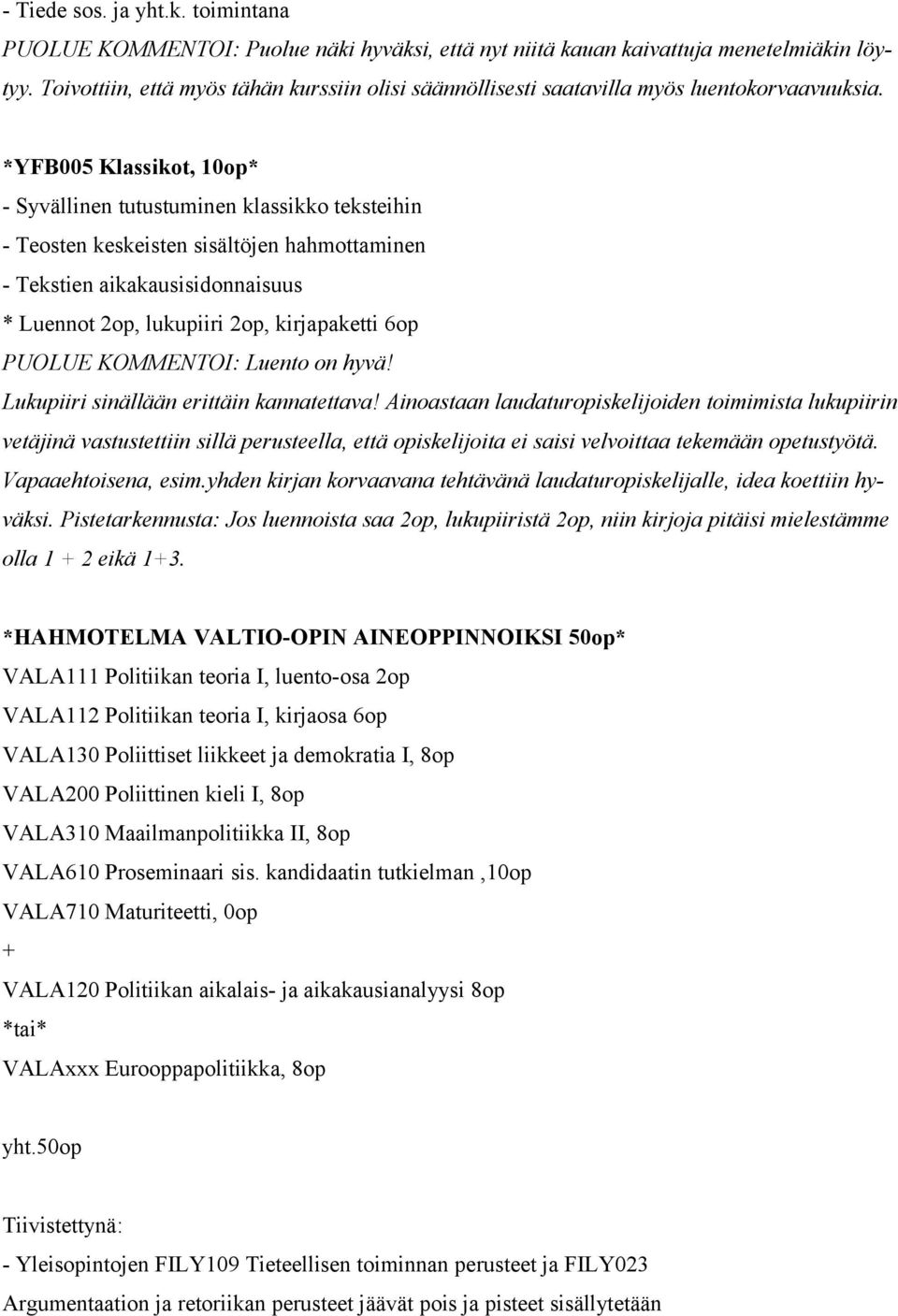 *YFB005 Klassikot, 10op* - Syvällinen tutustuminen klassikko teksteihin - Teosten keskeisten sisältöjen hahmottaminen - Tekstien aikakausisidonnaisuus * Luennot 2op, lukupiiri 2op, kirjapaketti 6op