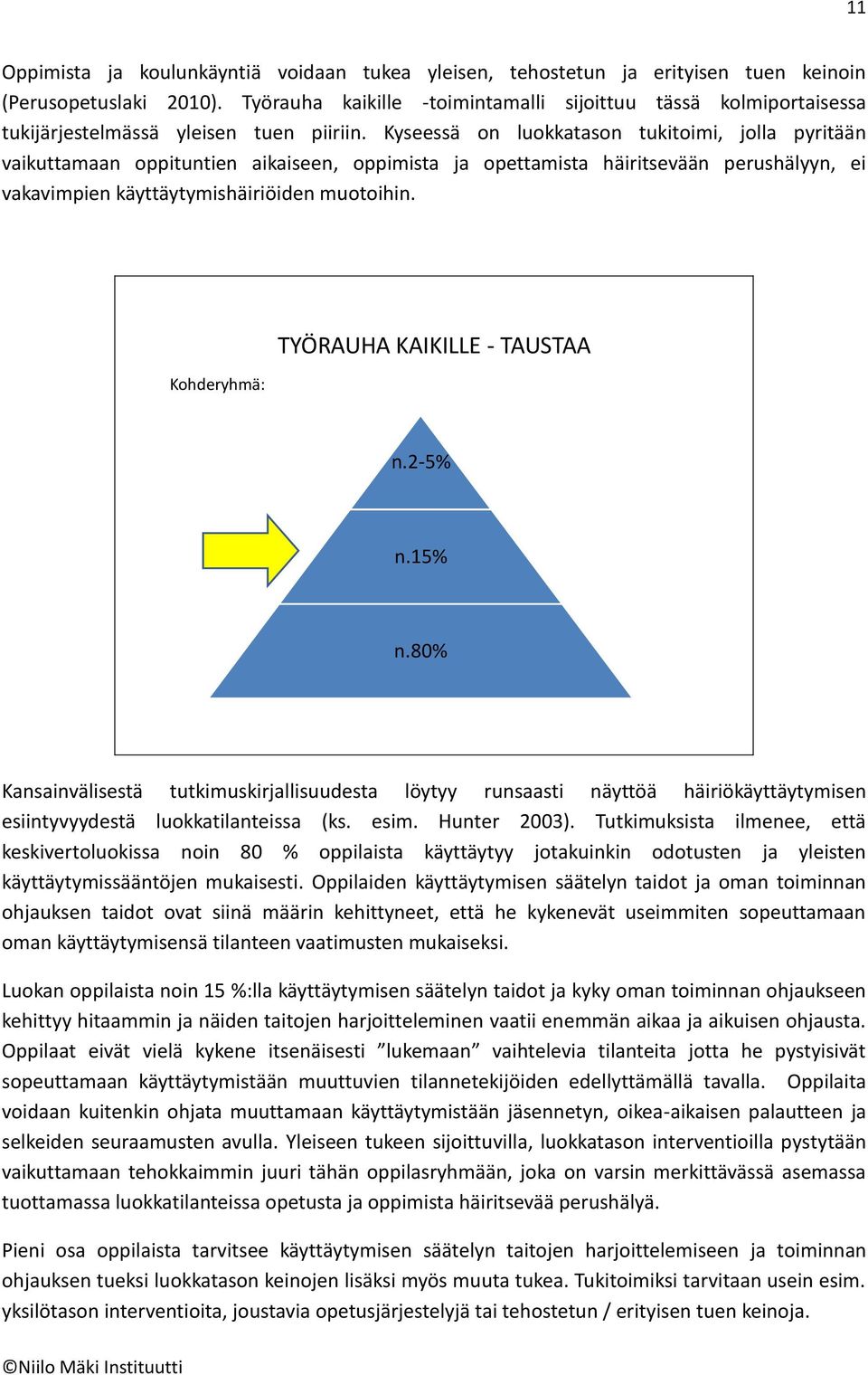 Kyseessä on luokkatason tukitoimi, jolla pyritään vaikuttamaan oppituntien aikaiseen, oppimista ja opettamista häiritsevään perushälyyn, ei vakavimpien käyttäytymishäiriöiden muotoihin.