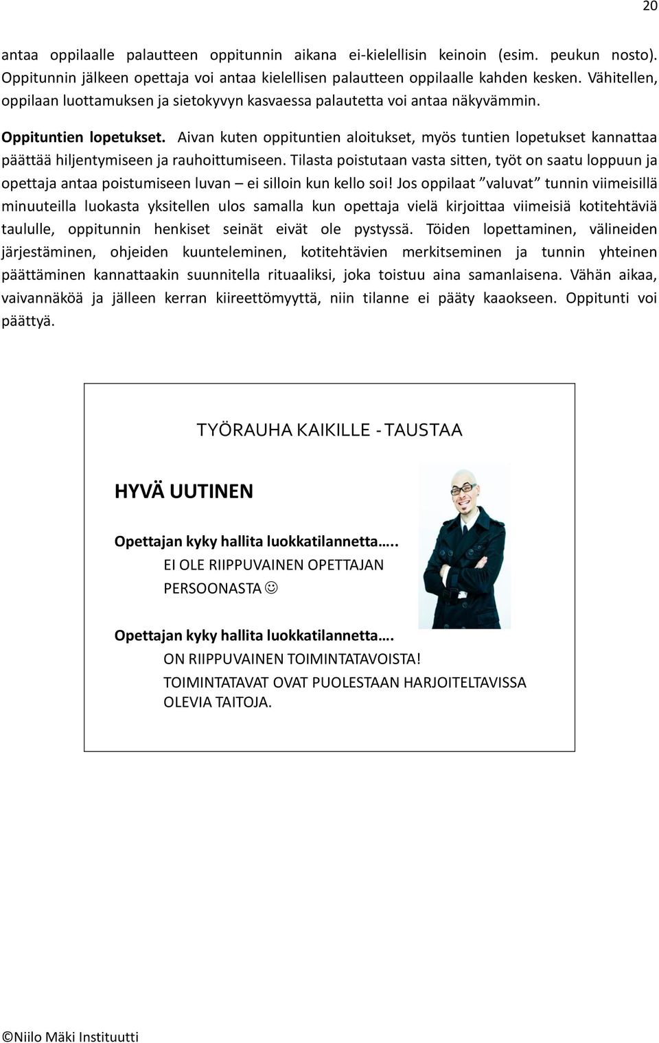 Aivan kuten oppituntien aloitukset, myös tuntien lopetukset kannattaa päättää hiljentymiseen ja rauhoittumiseen.