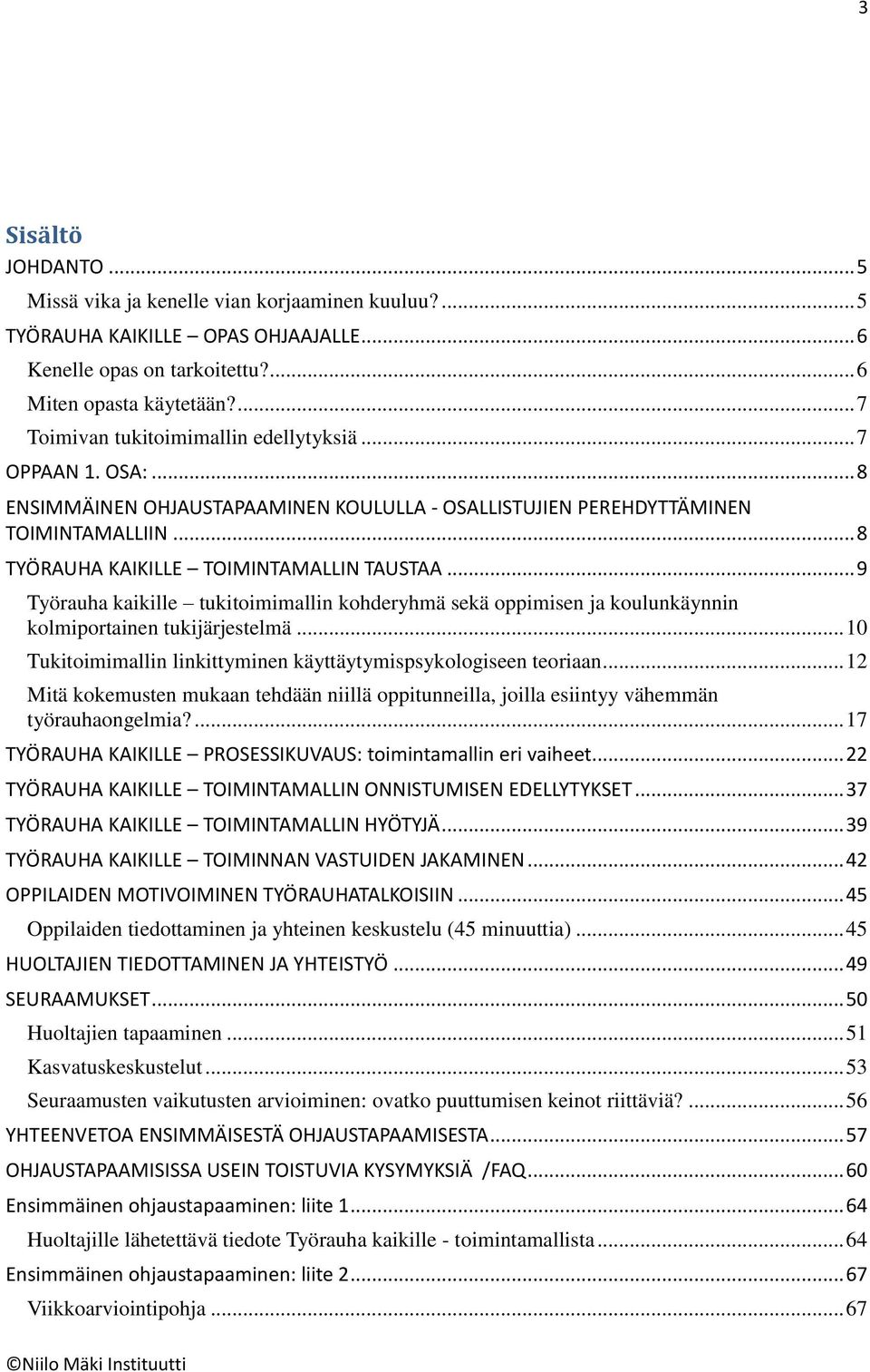 .. 9 Työrauha kaikille tukitoimimallin kohderyhmä sekä oppimisen ja koulunkäynnin kolmiportainen tukijärjestelmä... 10 Tukitoimimallin linkittyminen käyttäytymispsykologiseen teoriaan.