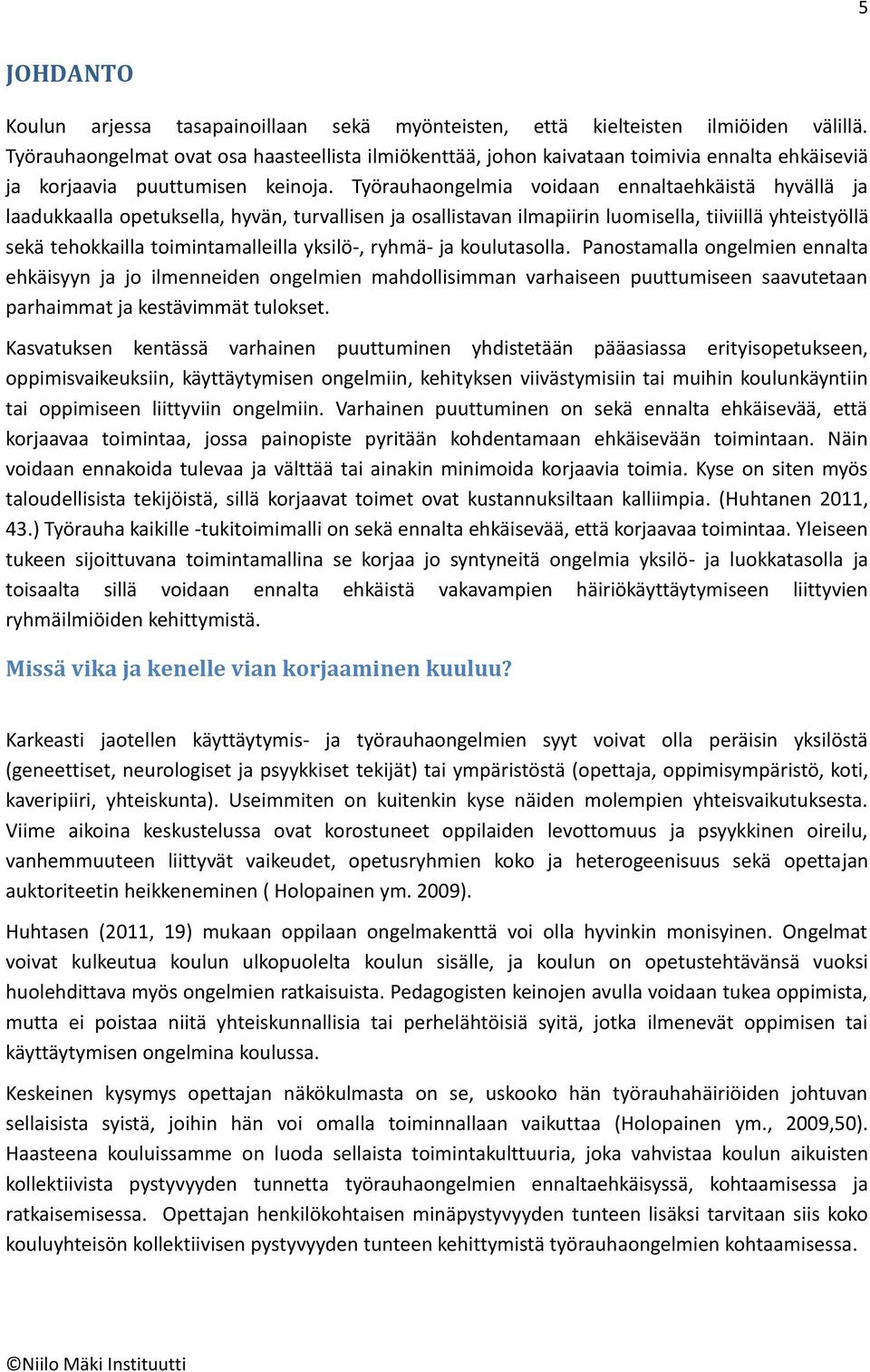 Työrauhaongelmia voidaan ennaltaehkäistä hyvällä ja laadukkaalla opetuksella, hyvän, turvallisen ja osallistavan ilmapiirin luomisella, tiiviillä yhteistyöllä sekä tehokkailla toimintamalleilla