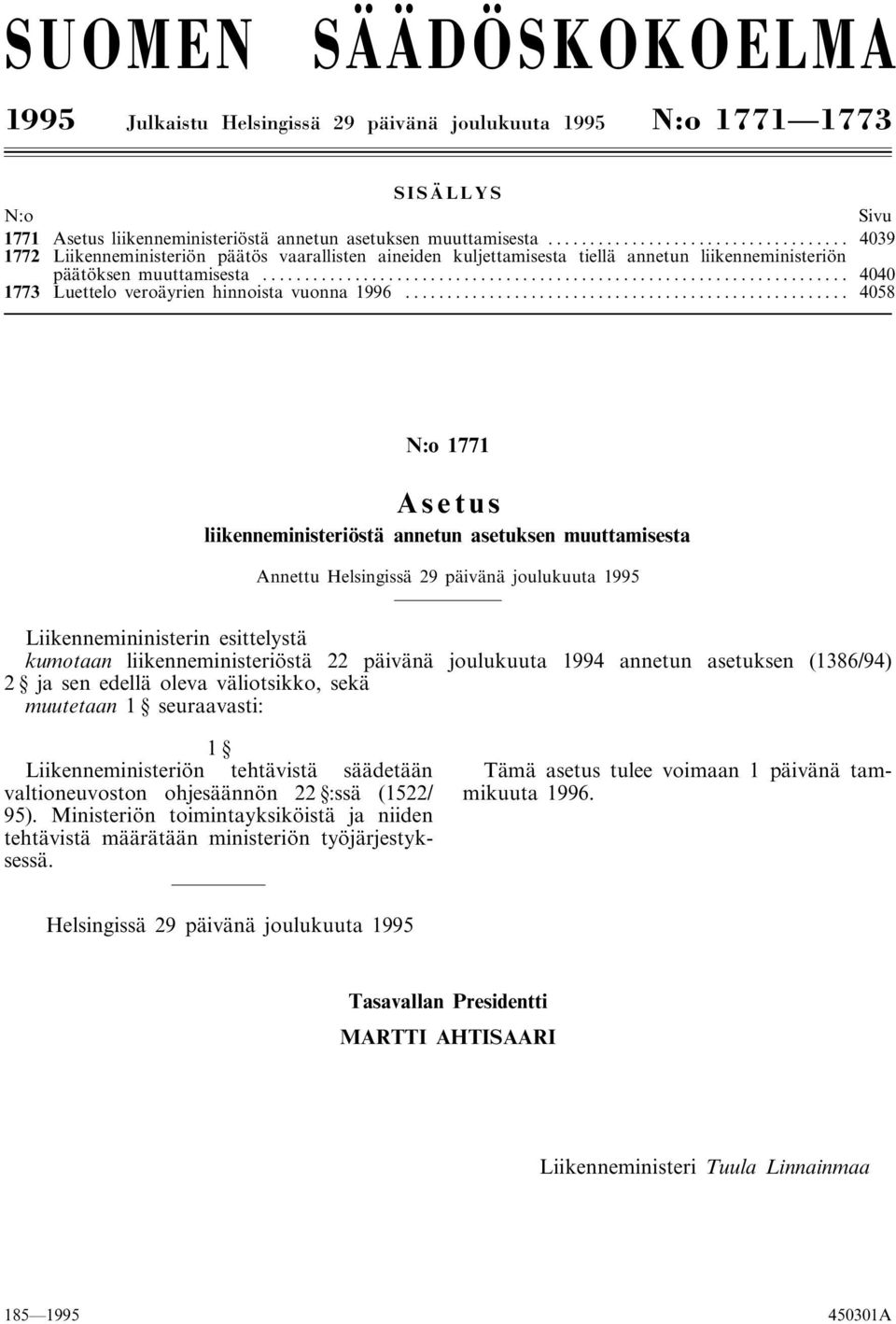 .. 4058 N:o 1771 Asetus liikenneministeriöstä annetun asetuksen muuttamisesta Annettu Helsingissä 29 päivänä joulukuuta 1995 Liikennemininisterin esittelystä kumotaan liikenneministeriöstä 22 päivänä