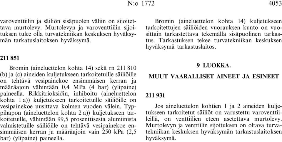 211 851 Bromin (aineluettelon kohta 14) sekä rn 211 810 (b) ja (c) aineiden kuljetukseen tarkoitetuille säiliöille on tehtävä vesipainekoe ensimmäisen kerran ja määräajoin vähintään 0,4 MPa (4 bar)