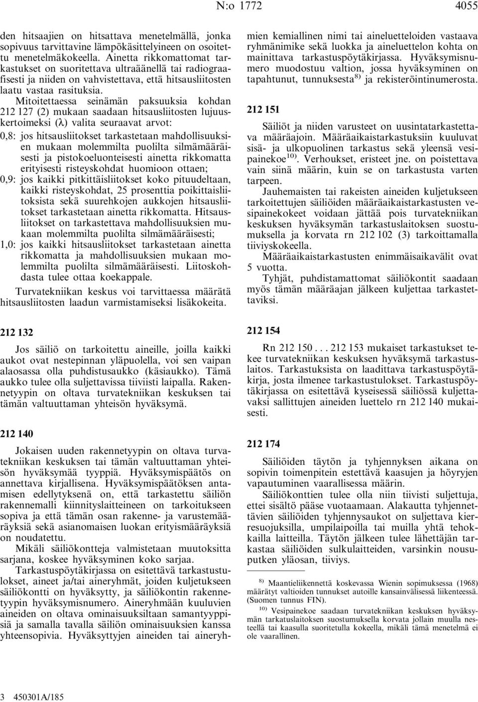 Mitoitettaessa seinämän paksuuksia kohdan 212 127 (2) mukaan saadaan hitsausliitosten lujuuskertoimeksi (λ) valita seuraavat arvot: 0,8: jos hitsausliitokset tarkastetaan mahdollisuuksien mukaan