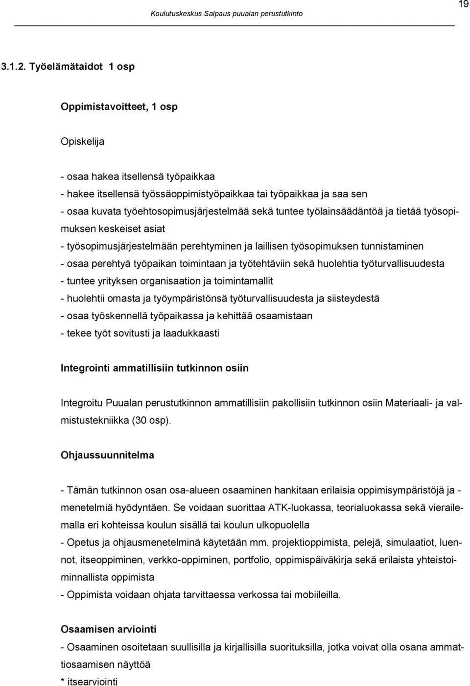 työehtosopimusjärjestelmää sekä tuntee työlainsäädäntöä ja tietää työsopimuksen keskeiset asiat - työsopimusjärjestelmään perehtyminen ja laillisen työsopimuksen tunnistaminen - osaa perehtyä