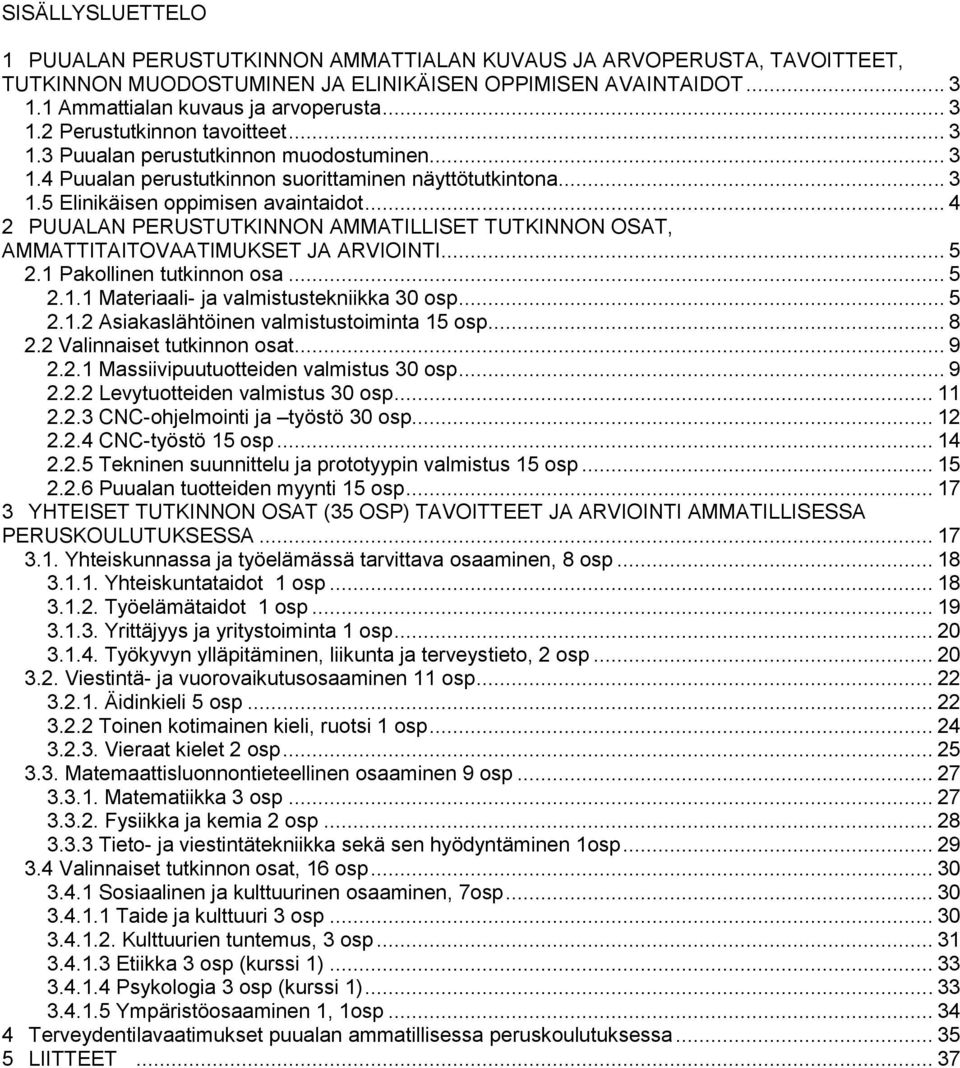 .. 4 2 PUUALAN PERUSTUTKINNON AMMATILLISET TUTKINNON OSAT, AMMATTITAITOVAATIMUKSET JA ARVIOINTI... 5 2.1 Pakollinen tutkinnon osa... 5 2.1.1 Materiaali- ja valmistustekniikka 30 osp... 5 2.1.2 Asiakaslähtöinen valmistustoiminta 15 osp.