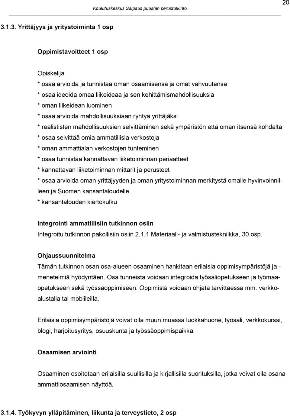 osaa selvittää omia ammatillisia verkostoja * oman ammattialan verkostojen tunteminen * osaa tunnistaa kannattavan liiketoiminnan periaatteet * kannattavan liiketoiminnan mittarit ja perusteet * osaa