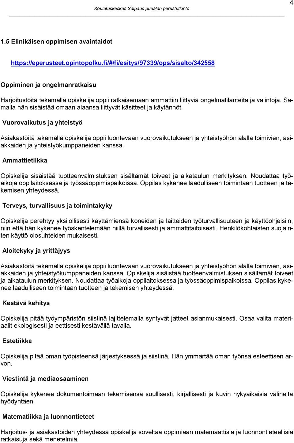 Samalla hän sisäistää omaan alaansa liittyvät käsitteet ja käytännöt.